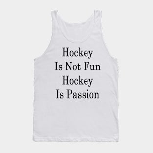 Hockey Is Not Fun Hockey Is Passion Tank Top